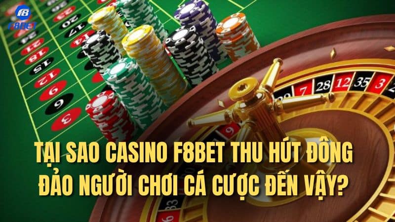 Tại sao Casino F8BET thu hút đông đảo người chơi cá cược đến vậy?