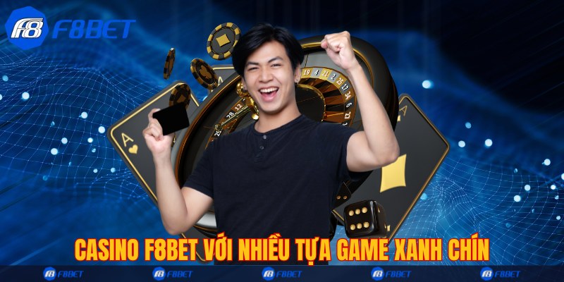 Casino F8bet với nhiều tựa game xanh chín