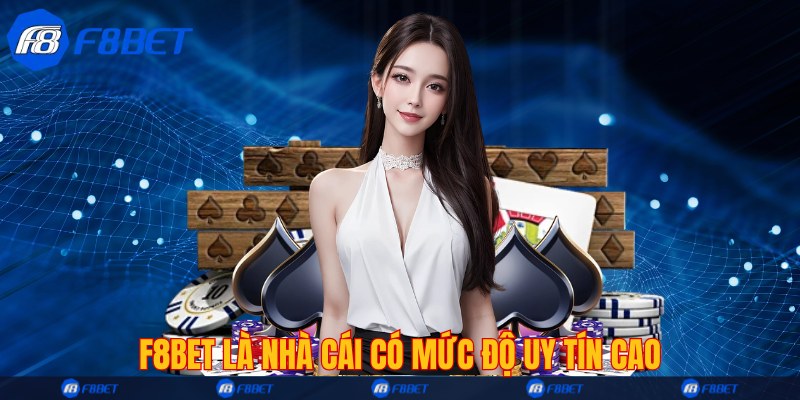 F8bet là nhà cái có mức độ uy tín cao