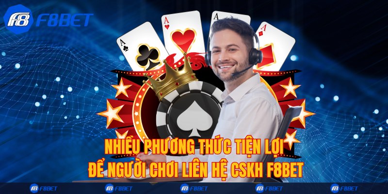 Nhiều phương thức tiện lợi để người chơi liên hệ CSKH F8bet