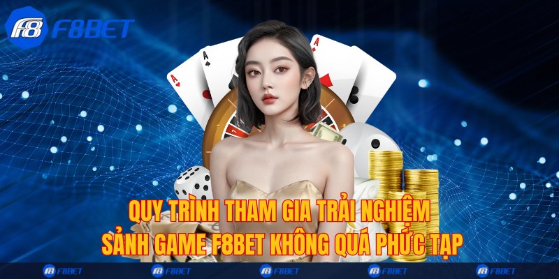 Quy trình tham gia trải nghiệm sảnh game F8bet không quá phức tạp