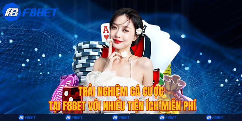 Trải nghiệm cá cược tại F8bet với nhiều tiện ích miễn phí