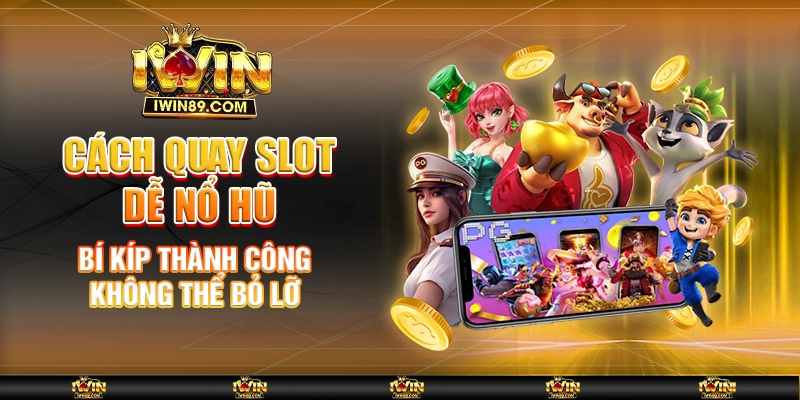 Cách Quay Slot Dễ Nổ Hũ – Bí Kíp Thành Công Không Thể Bỏ Lỡ