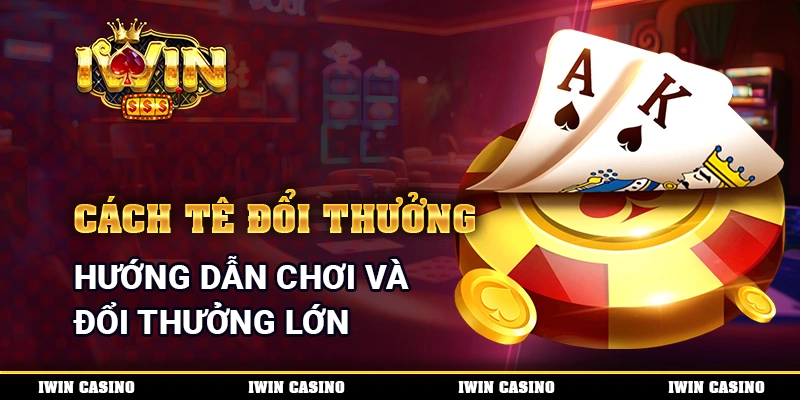 Cách Tê Đổi Thưởng - Hướng Dẫn Chơi Và Đổi Thưởng Lớn