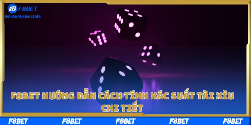 F8BET Hướng Dẫn Cách Tính Xác Suất Tài Xỉu Chi Tiết