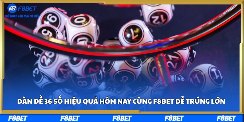 Dàn Đề 36 Số Hiệu Quả Hôm Nay Cùng F8BET Dễ Trúng Lớn