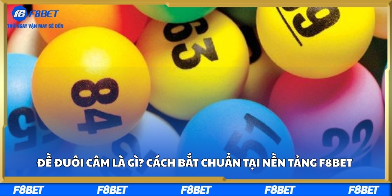 Đề Đuôi Câm Là Gì? Cách Bắt Chuẩn Tại Nền Tảng F8BET