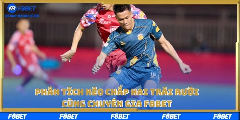 Phân Tích Kèo Chấp Hai Trái Rưỡi Cùng Chuyên Gia F8BET