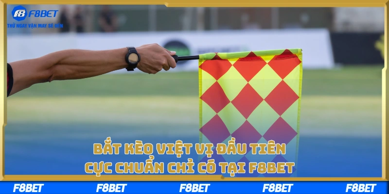 Bắt Kèo Việt Vị Đầu Tiên Cực Chuẩn Chỉ Có Tại F8BET