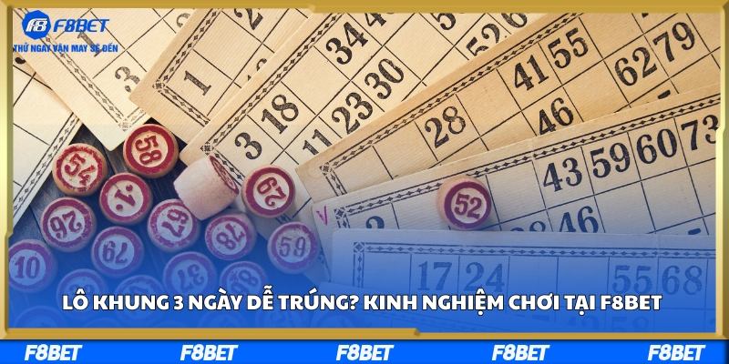 Lô khung 3 ngày dễ trúng? Kinh nghiệm chơi tại F8BET