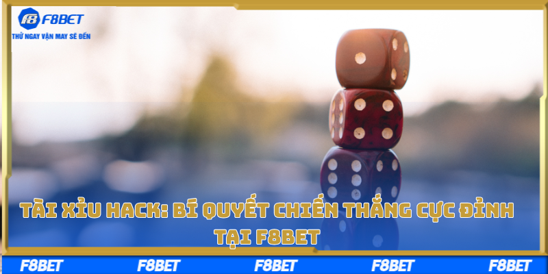 Tài Xỉu Hack: Bí Quyết Chiến Thắng Cực Đỉnh Tại F8beT