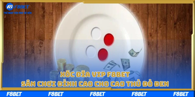 Xóc Đĩa VIP F8BET – Sân Chơi Đỉnh Cao Cho Cao Thủ Đỏ Đen