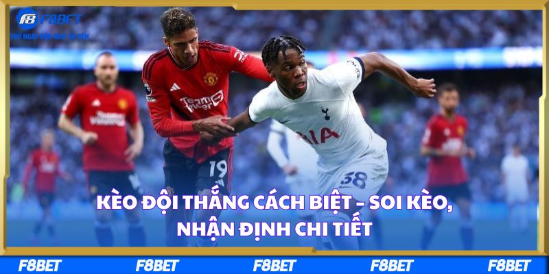 Kèo Đội Thắng Cách Biệt – Soi Kèo, Nhận Định Chi Tiết
