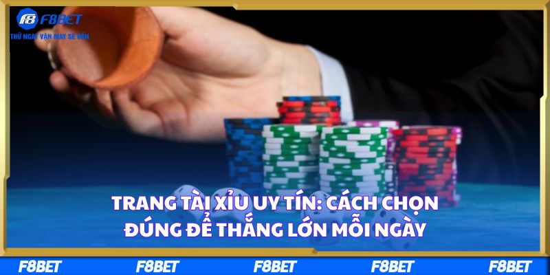 Trang Tài Xỉu Uy Tín: Cách Chọn Đúng Để Thắng Lớn Mỗi Ngày